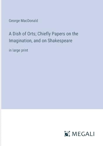 Beispielbild fr A Dish of Orts; Chiefly Papers on the Imagination, and on Shakespeare: in large print zum Verkauf von California Books
