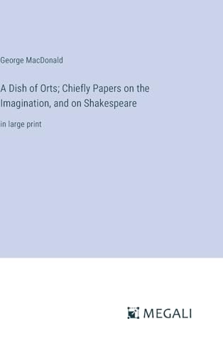 Beispielbild fr A Dish of Orts; Chiefly Papers on the Imagination, and on Shakespeare: in large print zum Verkauf von California Books