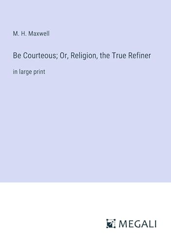 Stock image for Be Courteous; Or, Religion, the True Refiner: in large print for sale by GreatBookPrices