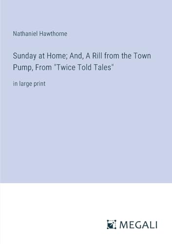 9783387328523: Sunday at Home; And, A Rill from the Town Pump, From "Twice Told Tales": in large print