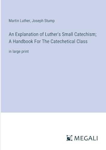 Beispielbild fr An Explanation of Luther's Small Catechism; A Handbook For The Catechetical Class: in large print zum Verkauf von Ria Christie Collections