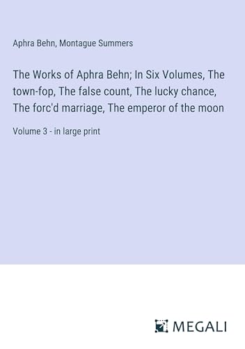 Stock image for The Works of Aphra Behn; In Six Volumes, The town-fop, The false count, The lucky chance, The forc'd marriage, The emperor of the moon for sale by BuchWeltWeit Ludwig Meier e.K.