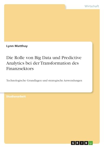 9783389098721: Die Rolle von Big Data und Predictive Analytics bei der Transformation des Finanzsektors: Technologische Grundlagen und strategische Anwendungen
