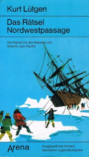 Das Rätsel Nordwestpassage. Der Kampf um den Seeweg vom Atlantik zum Pazifik