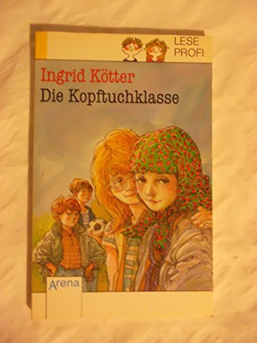 Die Kopftuchklasse. Ingrid Kötter / Arena-Taschenbuch ; Bd. 2049 : Arena-Lesprofi - Kötter, Ingrid (Verfasser)