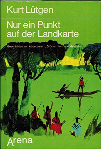 Nur ein Punkt auf der Landkarte. Geschichten von Abenteurern, Glücksrittern und Idealisten.