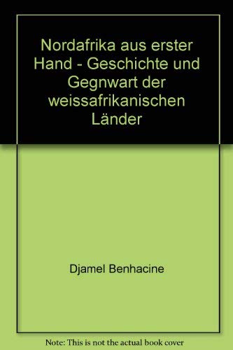 Nordafrika aus erster Hand. Geschichte und Gegenwart der weißafrikanischen Länder. Unter MItarbei...