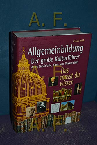 Allgemeinbildung - Der groÃŸe KulturfÃ¼hrer durch Geschichte, Kunst und Wissenschaft (9783401058108) by Frank Kolb