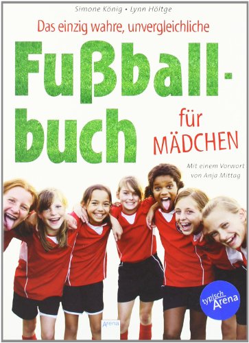 Das einzig wahre, unvergleichliche Fußballbuch für Mädchen - - König, Simone und Lynn Höltge -