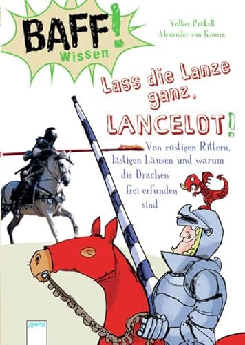 Beispielbild fr BAFF! Wissen. Lass die Lanze ganz, Lancelot!: Von rstigen Rittern, lstigen Lusen und warum die Drachen frei erfunden sind zum Verkauf von medimops