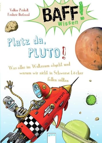 Beispielbild fr BAFF! Wissen. Platz da, Pluto!: Was alles im Weltraum abgeht und warum wir nicht in Schwarze Lcher fallen sollten zum Verkauf von medimops