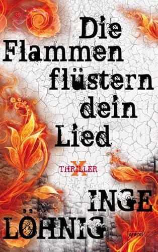 Die Flammen flüstern dein Lied: Arena X-Thriller - Löhnig, Inge