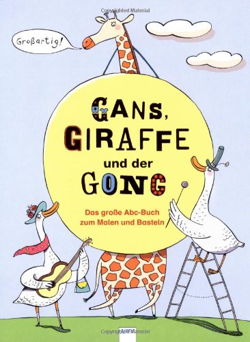 Beispielbild fr Gans, Giraffe und der Gong: Das groe Abc-Buch zum Malen und Basteln zum Verkauf von medimops