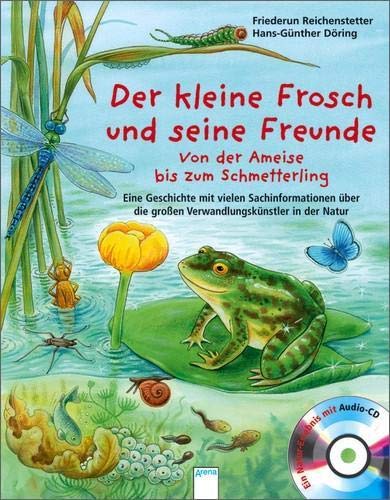 Der kleine Frosch und seine Freunde: Von der Ameise bis zum Schmetterling. Eine Geschichte mit vielen Sachinformationen über die großen Verwandlungskünstler in der Natur - Reichenstetter, Friederun