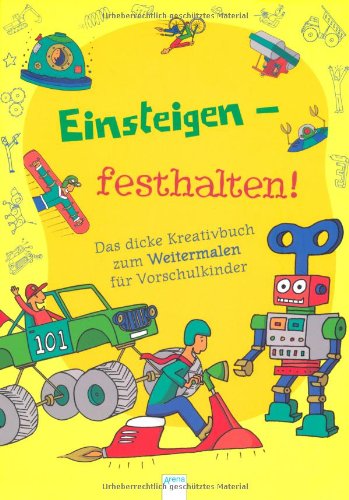 Einsteigen - festhalten!: Das dicke Kreativbuch zum Weitermalen für Vorschulkinder - Ben Meadowcroft