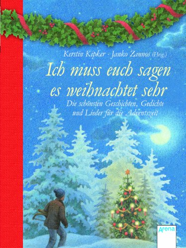 Ich muss euch sagen, es weihnachtet sehr: Die schönsten Geschichten, Gedichte und Lieder für die Adventszeit - Anne Ebert