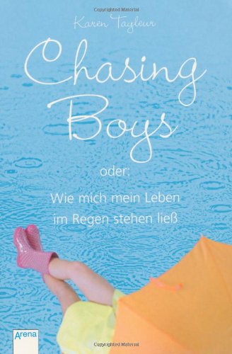 Chasing Boys oder: Wie mich mein Leben im Regen stehen lieÃŸ (9783401501437) by Karen Tayleur