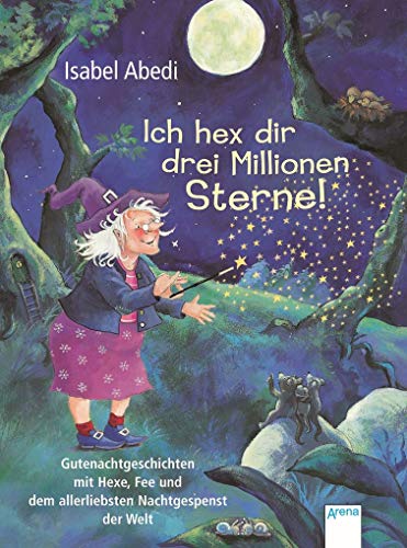 9783401501840: Ich hex dir drei Millionen Sterne!: Gutenachtgeschichten mit Hexe, Fee und dem allerliebsten Nachtgespenst der Welt