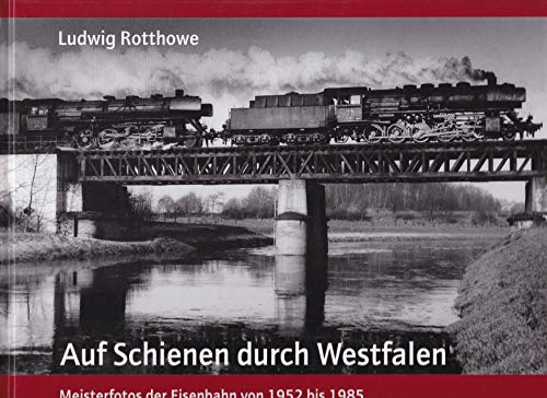 Stock image for Ludwig Rotthowe: Auf Schienen durch Westfalen: Meisterfotos der Eisenbahn von 1952 bis 1985. for sale by Antiquariat Bernhardt