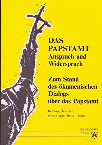 Das Papstamt: Anspruch und Widerspruch. Zum Stand des ökumenischen Dialogs über das Papstamt