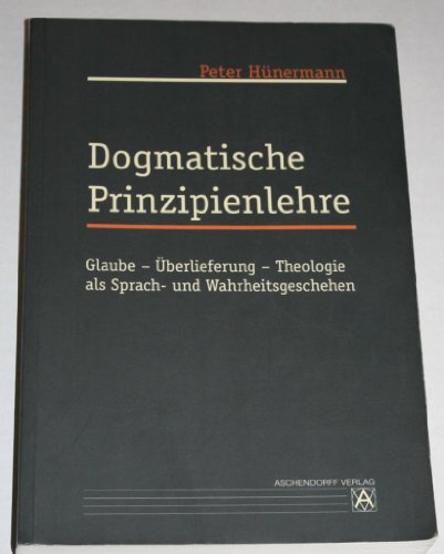 Dogmatische Prinzipienlehre: Glaube - Uberlieferung - Theologie als Sprach- und Wahrheitsgeschehen (9783402033005) by HÃ¼nermann, Peter