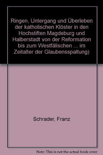 Stock image for Ringen, Untergang und berleben der katholischen Klster in den Hochstiften Magdeburg und Halberstadt von der Reformation bis zum Westflischen Frieden. (Kirchliches Leben und Kirchenreform im Zeitalter der Glaubensspaltung, Band 37) for sale by medimops