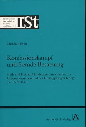 Konfessionskampf und fremde Besatzung. Stadt und Hochstift Hildesheim im Zeitalter der Gegenreformation und des Dreißigjährigen Krieges (ca. 1580 - 1660) - Plath, Christian