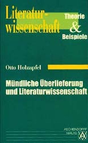 Mündliche Überlieferung und Literaturwissenschaft: Der Mythos von Volkslied und Volksballade - Holzapfel, Otto