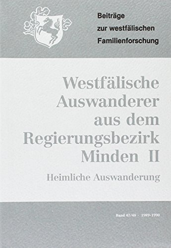 Beiträge zur westfälischen Familienforschung: (1989-1990) Westfälische Auswanderer im 19. Jahrhundert. Auswanderung aus dem Regierungsbezirk Minden. II. Teil: Heimliche Auswanderung 1814-1900