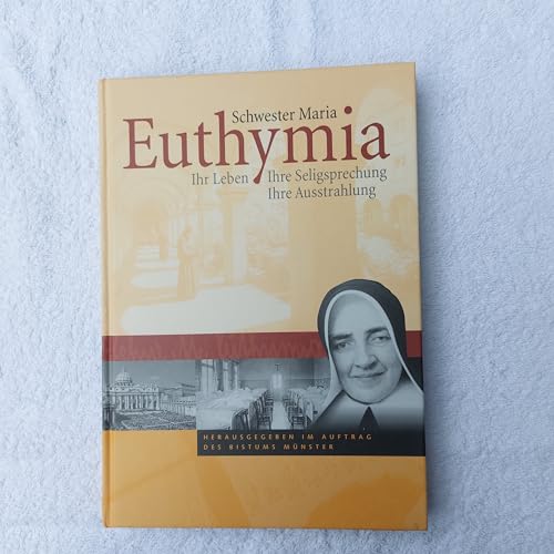 Schwester Maria Euthymia. Ihr Leben, ihre Seligsprechung, ihre Ausstrahlung. Herausgegeben im Auf...