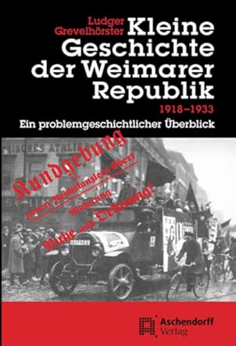 Kleine Geschichte der Weimarer Republik 1918 - 1933 - ein problemgeschichtlicher Überblick.