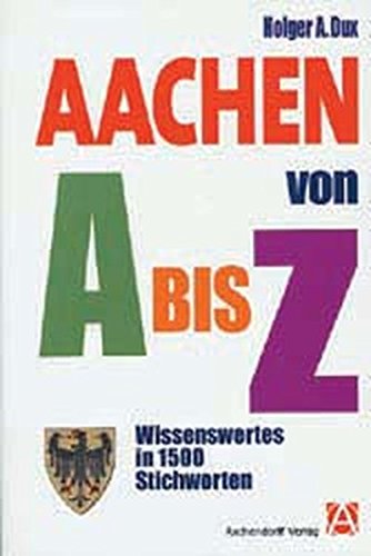 Aachen von A bis Z : Wissenswertes in 1500 Stichworten über Geschichte, Kunst und Kultur. - Dux, Holger A.