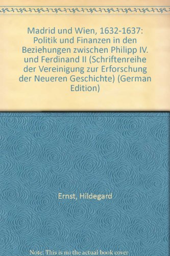 Madrid und Wien 1632 - 1637. Politik und Finanzen in den Beziehungen zwischen Philipp IV. und Fer...