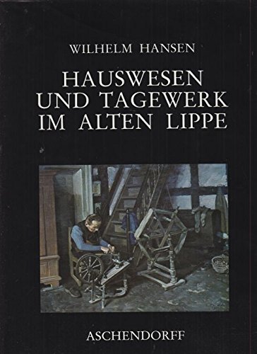 Imagen de archivo de Hauswesen und Tagewerk im alten Lippe. Lndliches Leben in vorindustrieller Zeit a la venta por medimops