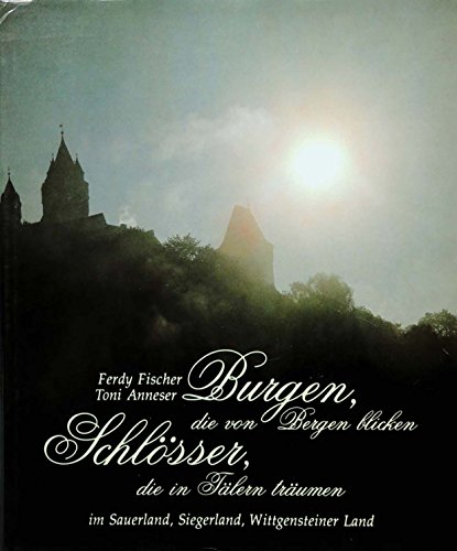 Beispielbild fr Burgen, die von Bergen blicken - Schlsser, die in Tlern trumen : Burgen, Schlsser u. Herrensitze im Sauerland, Siegerland, Wittgensteiner Land - ihre Geschichte u. ihre Gegenwart, ihre Sagen, ihre Lage, ihre Baumeister und Besitzer zum Verkauf von Bernhard Kiewel Rare Books