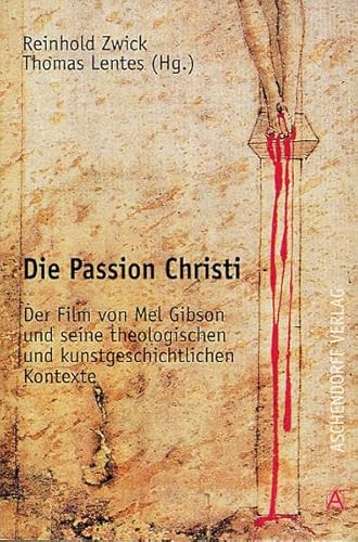 Die Passion Christi: Der Film von Mel Gibson und seine theologischen und kunstgeschichtlichen Kontexte (Aschendorff Paperback) - Zwick, Reinhold und Thomas Lentes