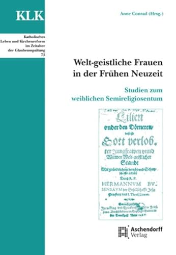 Welt-geistliche Frauen in der Frühen Neuzeit: Studien zum weiblichen Semireligiosentum