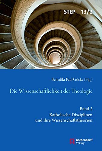 Die Wissenschaftlichkeit der Theologie : Band 2: Katholische Disziplinen und ihre Wissenschaftstheorien - Benedikt Paul Göcke