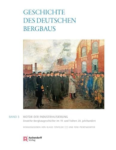 9783402129036: Geschichte des deutschen Bergbaus: Band 3: Motor der Industrialisierung. Deutsche Bergbaugeschichte im 19. und frhen 20. Jahrhundert