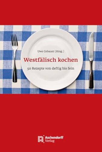 Westfälisch kochen: 50 Rezepte von deftig bis fein - Gebauer, Uwe