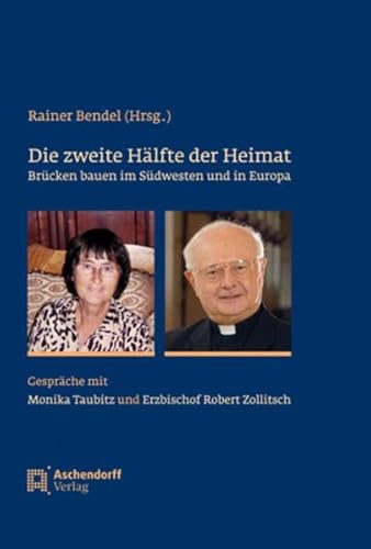 Die zweite Hälfte der Heimat - Brücken bauen im Südwesten und in Europa. Ein Gespräch mit Monika Taubitz und Erzbischof Robert Zollitsch. - Bendel. Rainer (Hg)