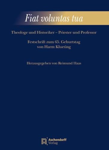 Fiat voluntas tua Theologe und Historiker - Priester und Professor. Festschrift zum 65. Geburtstag von Harm Klueting - Haas, Raimund