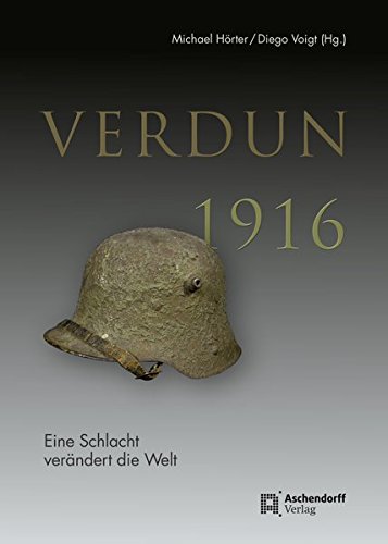 Verdun 1916 : eine Schlacht verändert die Welt. Herausgegeben von Michael Hörter und Diego Voigt - Hörter, Michael und Diego Voigt