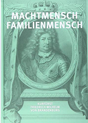 9783402134191: Machtmensch - Familienmensch. Kurfrst Friedrich Wilhelm von Brandenburg (1620-1688)