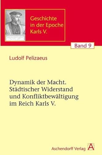 Stock image for Dynamik der Macht. Stdtischer Widerstand und Konfliktbewltigung im Reich Karls V. for sale by Antiquariat J. Kitzinger