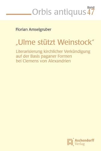 9783402144497: "Ulme sttz Weinstock": Literalisierung kirchlicher Verkndigung auf der Basis paganer Formen bei Clemens von Alexandrien