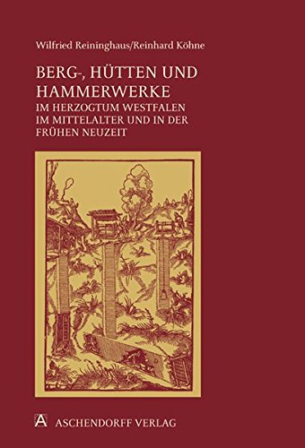 Berg-, Hütten- und Hammerwerke im Herzogtum Westfalen im Mittelalter und in der frühen Neuzeit. - Westfalen: REININGHAUS, Wilfried, Reinhard KÖHNE,