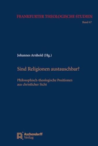 Sind Religionen austauschbar? Philosophisch-Theologische Positionen Aus Christlicher Sicht - Arnold, Johannes