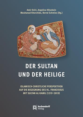 Stock image for Der Sultan und der Heilige: Islamisch-Christliche Perspektiven auf die Begegnung des hl. Franziskus mit Sultan al-Kamil (1219-2019) for sale by Revaluation Books