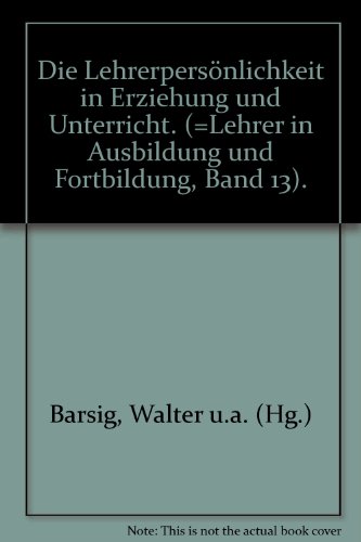 Die Lehrerpersönlichkeit in Erziehung und Unterricht. (=Lehrer in Ausbildung und Fortbildung, Band 13). - Barsig, Walter u.a. (Hg.)